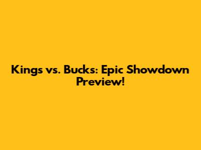 Kings vs. Bucks: Epic Showdown Preview!