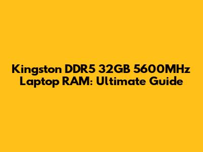 Kingston DDR5 32GB 5600MHz Laptop RAM: Ultimate Guide