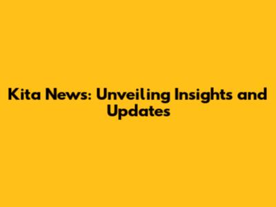 Kita News: Unveiling Insights and Updates