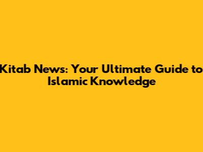 Kitab News: Your Ultimate Guide to Islamic Knowledge