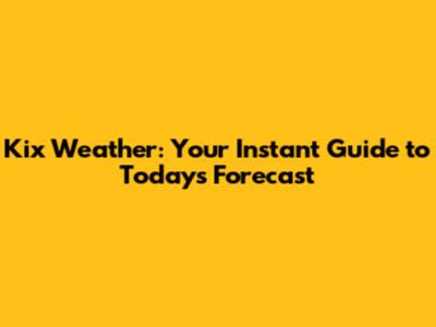 Kix Weather: Your Instant Guide to Today's Forecast