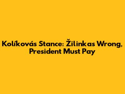 Kolíková's Stance: Žilinka's Wrong, President Must Pay
