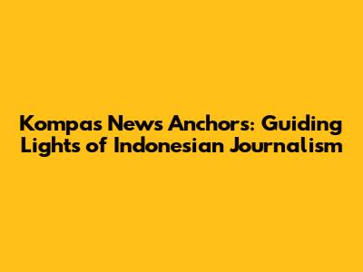 Kompas News Anchors: Guiding Lights of Indonesian Journalism