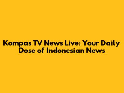 Kompas TV News Live: Your Daily Dose of Indonesian News