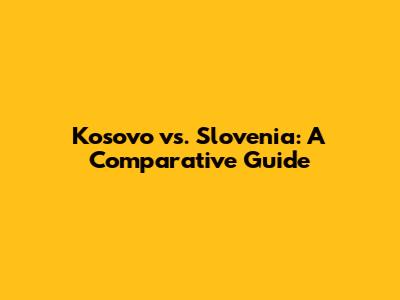 Kosovo vs. Slovenia: A Comparative Guide