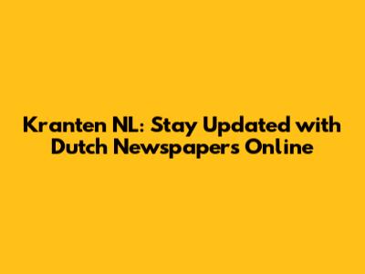 Kranten NL: Stay Updated with Dutch Newspapers Online