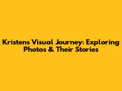 Kristen's Visual Journey: Exploring Photos & Their Stories