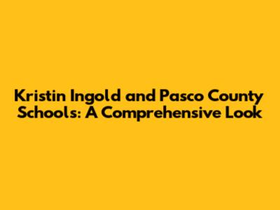 Kristin Ingold and Pasco County Schools: A Comprehensive Look