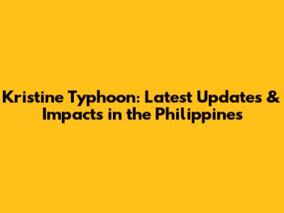 Kristine Typhoon: Latest Updates & Impacts in the Philippines