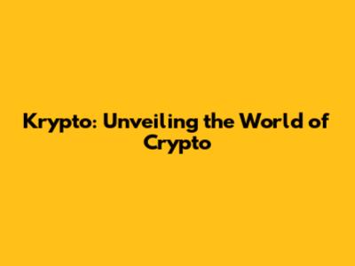 Krypto: Unveiling the World of Crypto