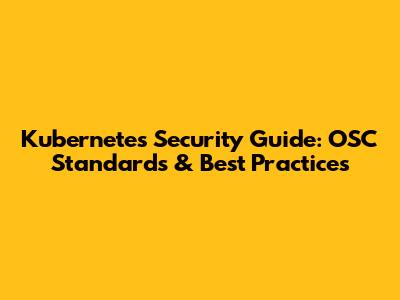 Kubernetes Security Guide: OSC Standards & Best Practices