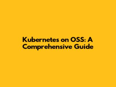 Kubernetes on OSS: A Comprehensive Guide