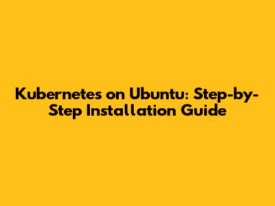 Kubernetes on Ubuntu: Step-by-Step Installation Guide