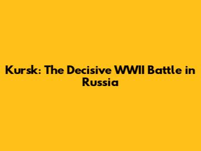 Kursk: The Decisive WWII Battle in Russia