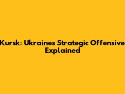 Kursk: Ukraine's Strategic Offensive Explained