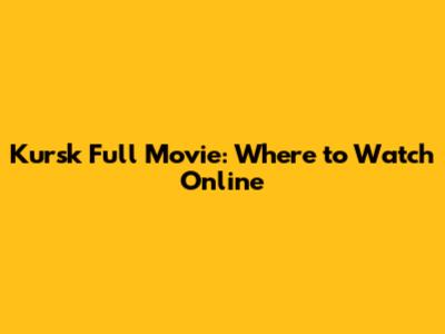 Kursk Full Movie: Where to Watch Online