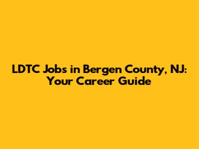 LDTC Jobs in Bergen County, NJ: Your Career Guide