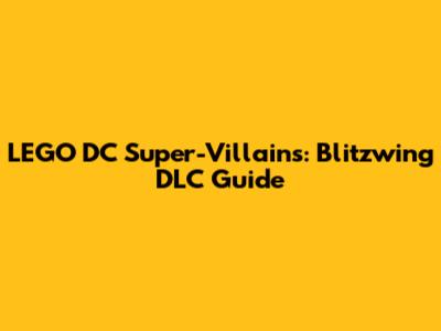 LEGO DC Super-Villains: Blitzwing DLC Guide