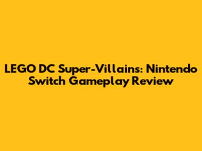 LEGO DC Super-Villains: Nintendo Switch Gameplay Review