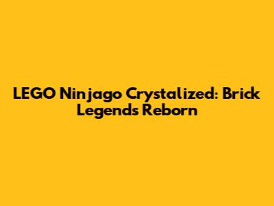 LEGO Ninjago Crystalized: Brick Legends Reborn