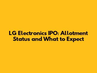 LG Electronics IPO: Allotment Status and What to Expect