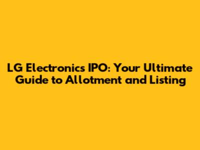 LG Electronics IPO: Your Ultimate Guide to Allotment and Listing