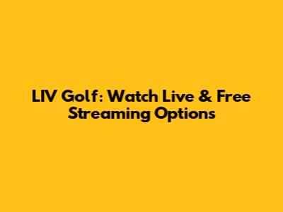 LIV Golf: Watch Live & Free Streaming Options