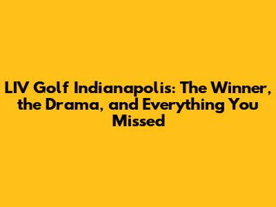 LIV Golf Indianapolis: The Winner, the Drama, and Everything You Missed