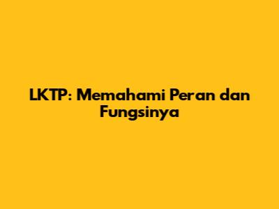 LKTP: Memahami Peran dan Fungsinya