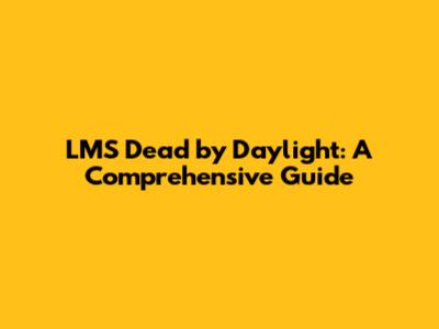 LMS Dead by Daylight: A Comprehensive Guide