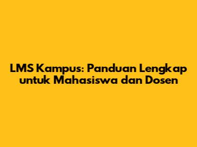 LMS Kampus: Panduan Lengkap untuk Mahasiswa dan Dosen
