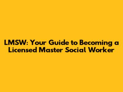 LMSW: Your Guide to Becoming a Licensed Master Social Worker