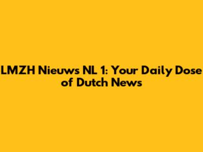 LMZH Nieuws NL 1: Your Daily Dose of Dutch News