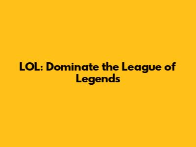 LOL: Dominate the League of Legends