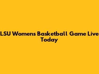 LSU Women's Basketball Game Live Today