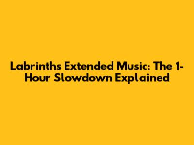 Labrinth's Extended Music: The 1-Hour Slowdown Explained