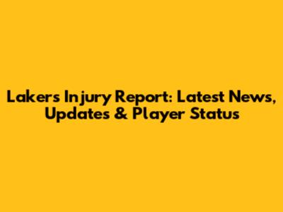 Lakers Injury Report: Latest News, Updates & Player Status