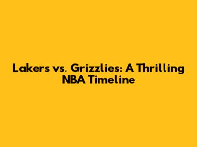 Lakers vs. Grizzlies: A Thrilling NBA Timeline