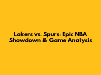 Lakers vs. Spurs: Epic NBA Showdown & Game Analysis