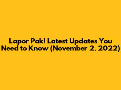 Lapor Pak! Latest Updates You Need to Know (November 2, 2022)