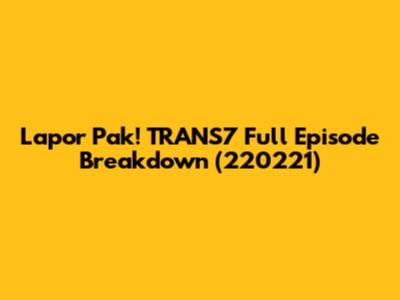 Lapor Pak! TRANS7 Full Episode Breakdown (220221)