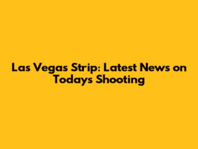 Las Vegas Strip: Latest News on Today's Shooting
