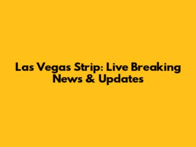 Las Vegas Strip: Live Breaking News & Updates