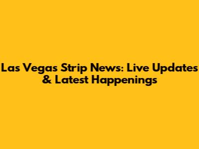 Las Vegas Strip News: Live Updates & Latest Happenings