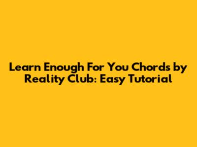 Learn 'Enough For You' Chords by Reality Club: Easy Tutorial