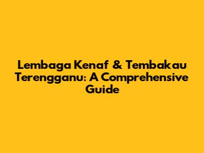 Lembaga Kenaf & Tembakau Terengganu: A Comprehensive Guide