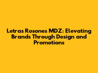 Letras Rosones MDZ: Elevating Brands Through Design and Promotions