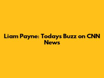 Liam Payne: Today's Buzz on CNN News