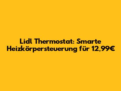 Lidl Thermostat: Smarte Heizkörpersteuerung für 12,99€