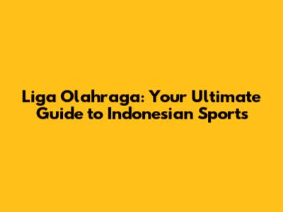 Liga Olahraga: Your Ultimate Guide to Indonesian Sports